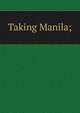 Taking Manila;, 