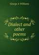 Dialect and other poems, George A Williams 