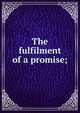 The fulfilment of a promise;, 