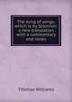 The song of songs, which is by Solomon: a new translation with a commentary and notes, Williams, Thomas 