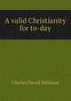 A valid Christianity for to-day, Charles David Williams 
