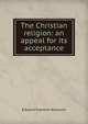 The Christian religion: an appeal for its acceptance, Edward Franklin Williams 