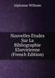 Nouvelles Etudes Sur La Bibliographie Elzevirienne (French Edition), Alphonse Willems 
