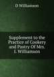Supplement to the Practice of Cookery and Pastry Of Mrs. I. Williamson., D Williamson 