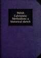 Welsh Calvinistic Methodism: a historical sketch, 
