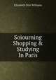 Soiourning Shopping & Studying In Paris, Elizabeth Otis Williams 