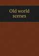Old world scenes, 