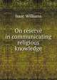 On reserve in communicating religious knowledge, Williams Isaac 