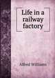 Life in a railway factory, Alfred Williams 