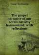 The gospel narrative of our Lord's nativity harmonized: with reflections, Williams Isaac 