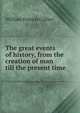 The great events of history, from the creation of man till the present time, William Francis Collier 