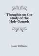 Thoughts on the study of the Holy Gospels, Williams Isaac 