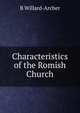 Characteristics of the Romish Church, B Willard-Archer 