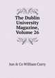 The Dublin University Magazine, Volume 26, Jun &amp; Co William Curry 