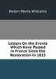Letters On the Events Which Have Passed in France Since the Restoration in 1815, Helen Maria Williams 