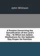 A Treatise Concerning the Sanctification of the Lord's Day .: To Which Are Added . Meditations for the Sabbath-Day, Proper for Families ., John Willison 