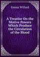 A Treatise On the Motive Powers Which Produce the Circulation of the Blood, Emma Willard 
