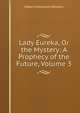 Lady Eureka, Or the Mystery: A Prophecy of the Future, Volume 3, Robert Folkestone Williams 