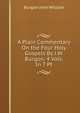A Plain Commentary On the Four Holy Gospels By J.W. Burgon. 4 Vols. In 7 Pt, Burgon John William 