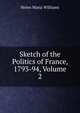 Sketch of the Politics of France, 1793-94, Volume 2, Helen Maria Williams 