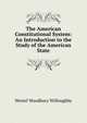 The American Constitutional System: An Introduction to the Study of the American State, Westel Woodbury Willoughby 