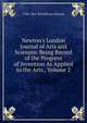 Newton's London Journal of Arts and Sciences: Being Record of the Progress of Invention As Applied to the Arts., Volume 2, 1786-1861 Ed William Newton 