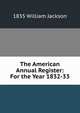 The American Annual Register: For the Year 1832-33, 1835 William Jackson 