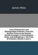Lives of Illustrious and Distinguished Irishmen: From the Earliest Times to the Present Period, Arranged in Chronological Order, and Embodying a . the Lives of Irishmen, Volume 4, part 1, James Wills 