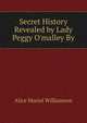 Secret History Revealed by Lady Peggy O'malley By, Alice Muriel Williamson 
