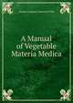 A Manual of Vegetable Materia Medica, George Sampson Valentine Wills 