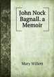 John Nock Bagnall. a Memoir, Mary Willett 