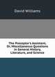 The Preceptor's Assistant, Or, Miscellaneous Questions in General History, Literature, and Science, David Williams 