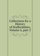 Collections for a History of Staffordshire, Volume 6, part 2, 