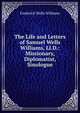 The Life and Letters of Samuel Wells Williams, Ll.D.: Missionary, Diplomatist, Sinologue, Frederick Wells Williams 