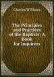 The Principles and Practices of the Baptists: A Book for Inquirers, Charles Williams 