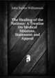 The Healing of the Nations: A Treatise On Medical Missions, Statement and Appeal, John Rutter Williamson 