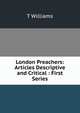 London Preachers: Articles Descriptive and Critical : First Series, T Williams 