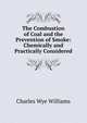 The Combustion of Coal and the Prevention of Smoke: Chemically and Practically Considered, Charles Wye Williams 