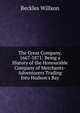 The Great Company, 1667-1871: Being a History of the Honourable Company of Merchants-Adventurers Trading Into Hudson's Bay, Willson, Beckles 