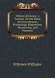 Mental Alchemy; a Treatise On the Mind, Nervous System, Psychology, Magnetism, Mesmerism, and Diseases, B Brown Williams 