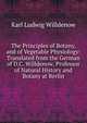 The Principles of Botany, and of Vegetable Physiology: Translated from the German of D.C. Willdenow, Professor of Natural History and Botany at Berlin, Karl Ludwig Willdenow 