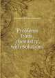 Problems from . 'chemistry', with Solutions, Alexander William Williamson 