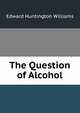 The Question of Alcohol, Edward Huntington Williams 