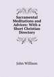 Sacramental Meditations and Advices: With a Short Christian Directory, John Willison 