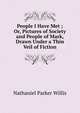 People I Have Met ; Or, Pictures of Society and People of Mark, Drawn Under a Thin Veil of Fiction, Willis Nathaniel Parker 