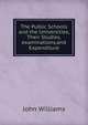 The Public Schools and the Universities, Their Studies,examinations,and Expenditure, Williams, John 