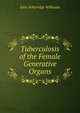 Tuberculosis of the Female Generative Organs, John Whitridge Williams 