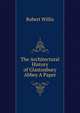 The Architectural History of Glastonbury Abbey A Paper., Robert Willis 