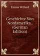 Geschichte Von Nordamerika . (German Edition), Emma Willard 