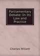 Parliamentary Debate: In Its Law and Practice, Charles Willett 